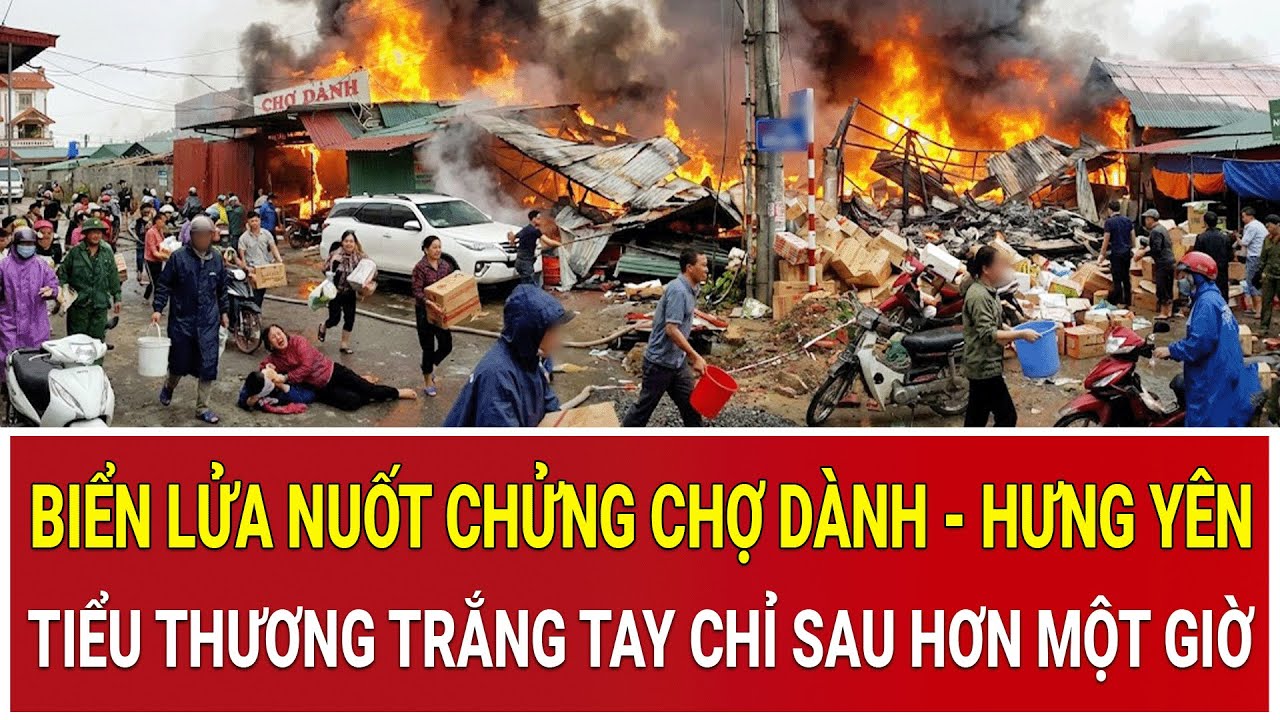 Biển lửa nuốt chửng chợ Dành - Hưng Yên, tiểu thương trắng tay chỉ sau hơn một giờ