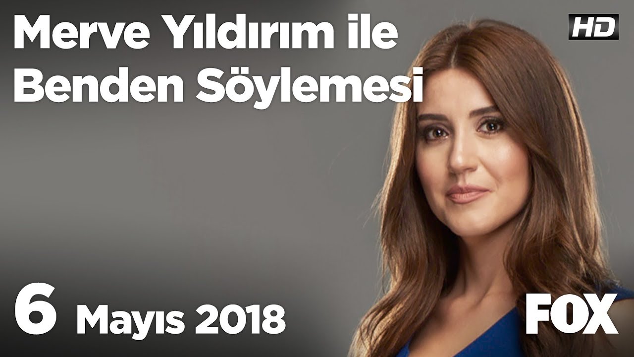 6 Mayıs 2018 Merve Yıldırım ile Benden Söylemesi