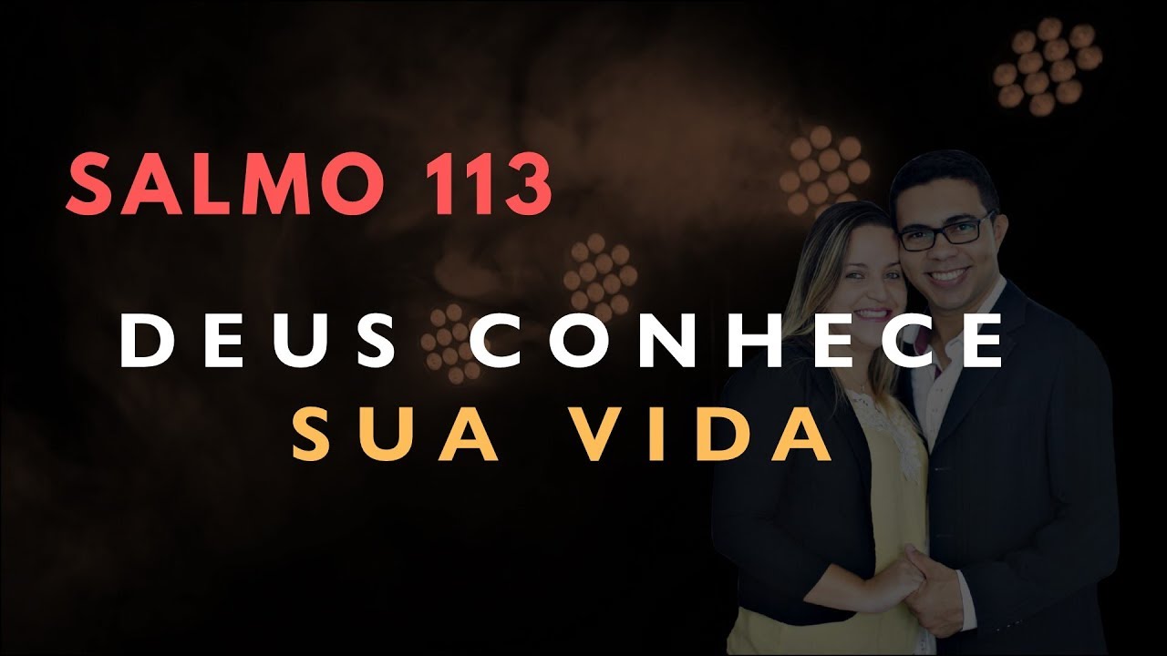 Salmo 113 Estudo: DEUS CONHECE SUA VIDA (Bíblia Explicada)