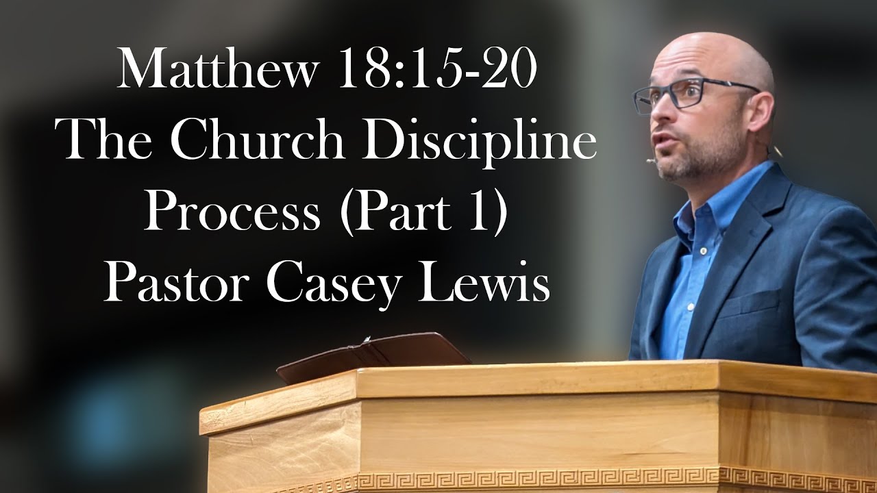 Matthew 18:15-20 - The Church Discipline Process (Part 1) - Pastor Casey Lewis
