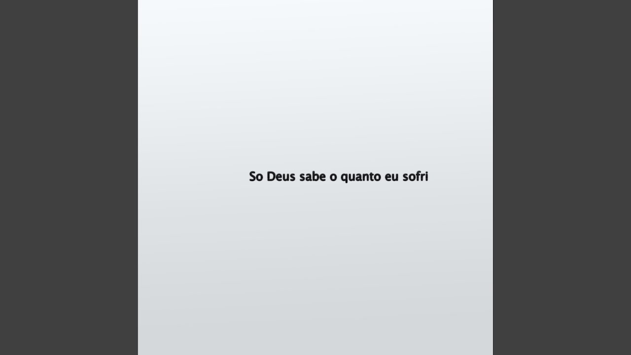 So Deus sabe o quanto eu sofri