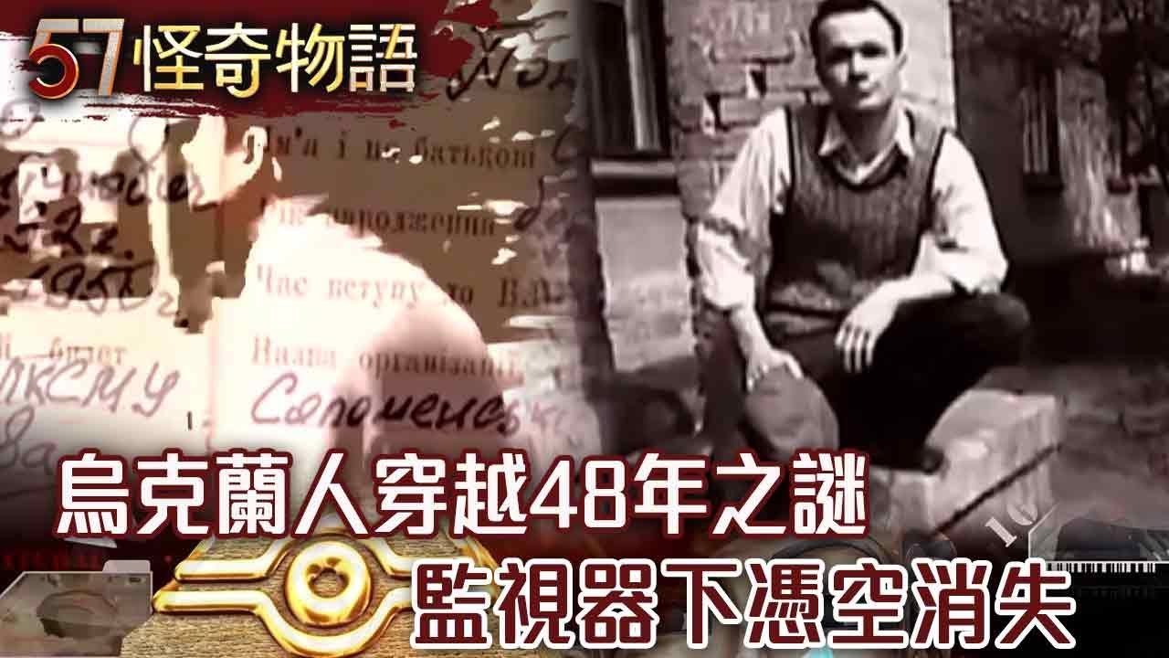 真有平行時空！烏克蘭人穿越48年之謎 1958年穿越到2006年 監視器下憑空消失【57怪奇物語】@57怪奇物語