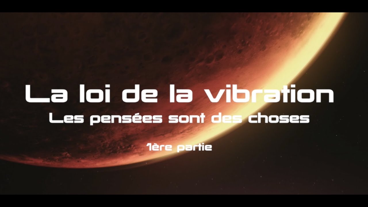 Loi de vibration : Les pensées sont des choses ⎜1ère partie