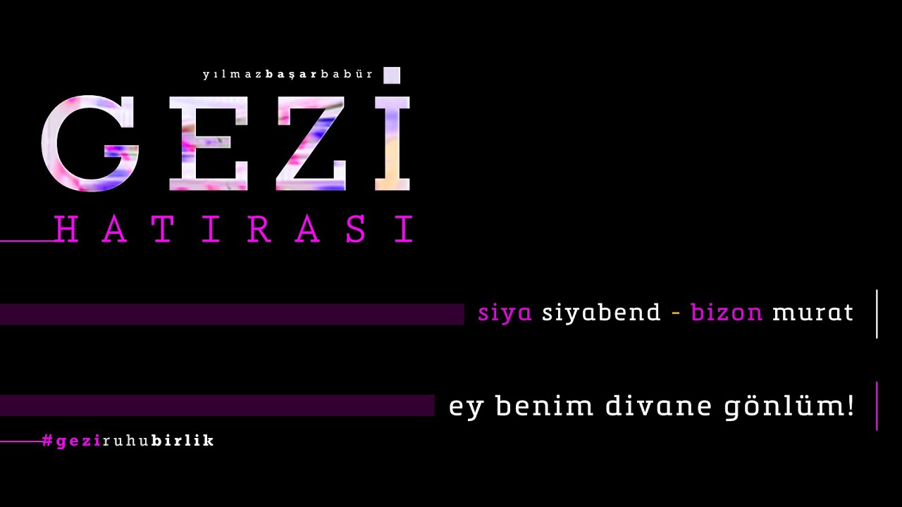GEZİ HATIRASI / Siya siyabend - Ey Benim Divane Gönlüm...