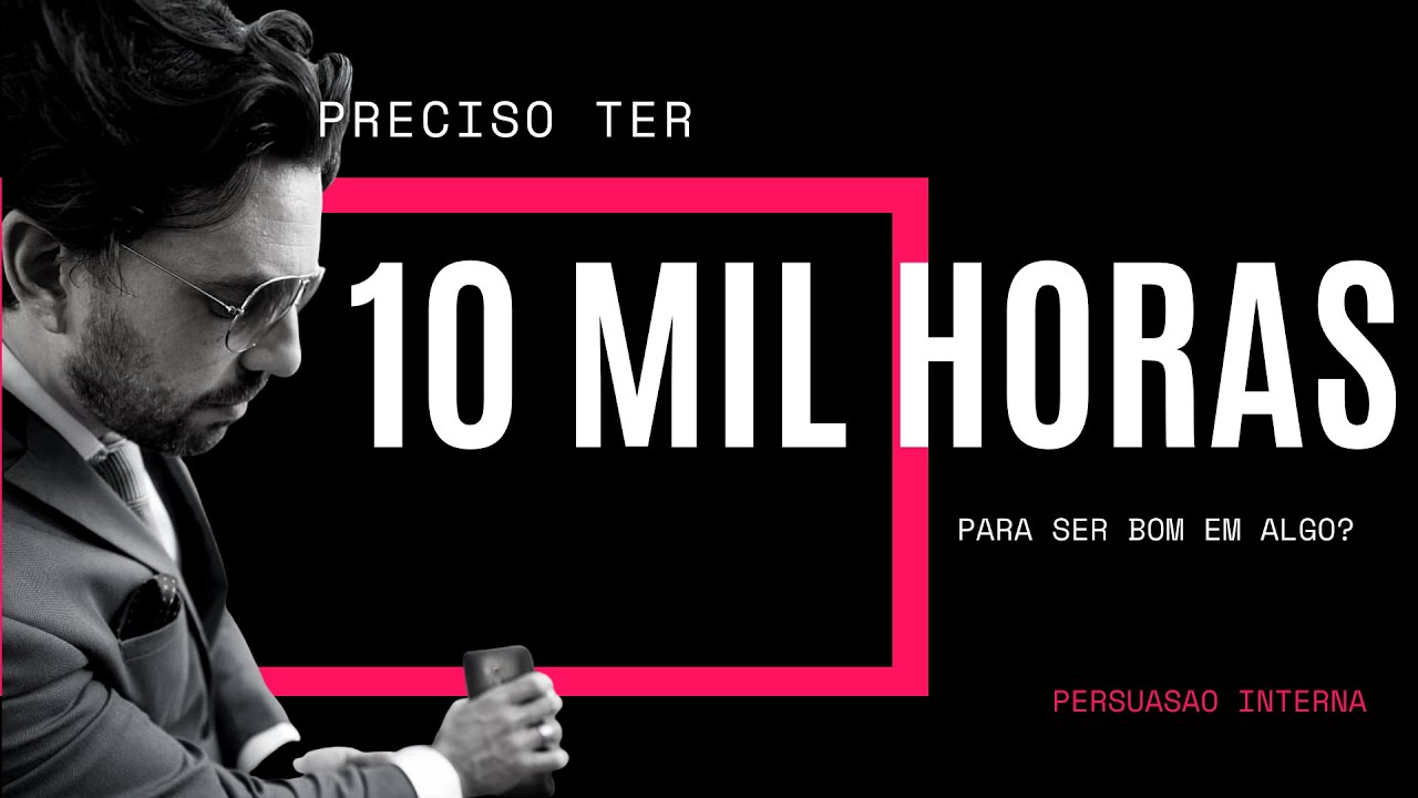 Preciso de quanto treino para ser excelente? A Teoria das 10 mil horas I Persuasão Interna