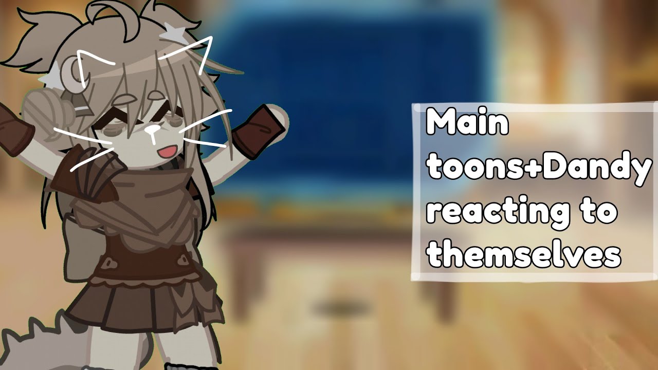 Main toons+Dandy react to themselves(🇧🇷) |PUT IT AT 1.75X OR 2X) ||Angst||Shipps||