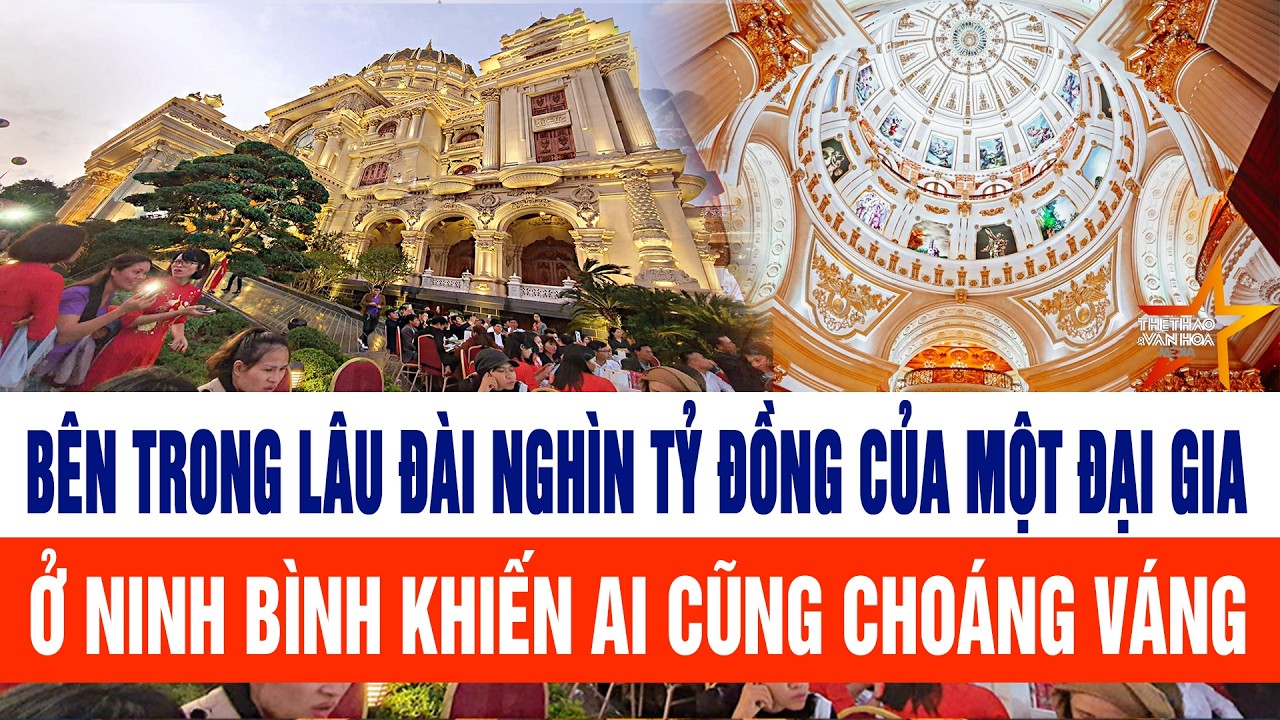 Bên trong lâu đài nghìn tỷ đồng của một đại gia  ở Ninh Bình khiến ai cũng choáng váng