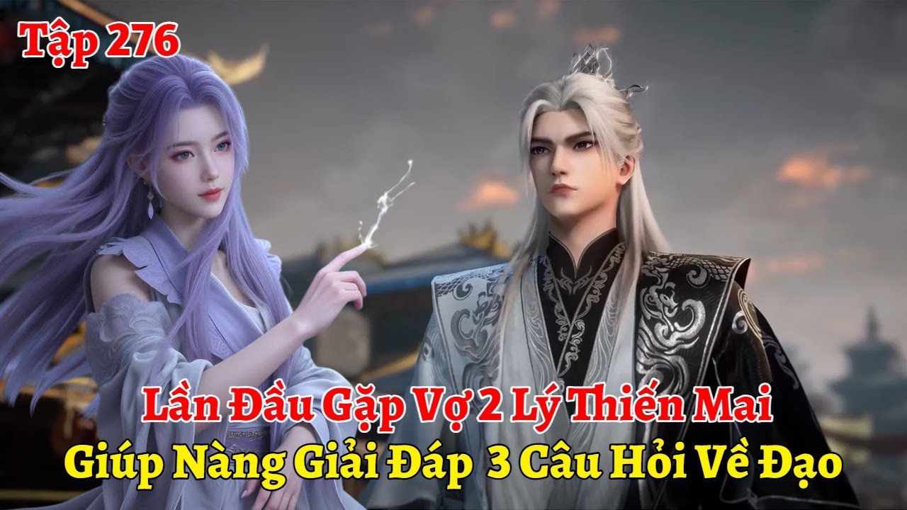 Tiên Nghịch Tập 276: Lần Đầu Gặp Vợ 2 Lý Thiến Mai, Giúp Nàng Giải Đáp 3 Câu Hỏi Về Đạo