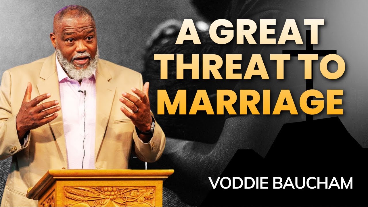 Voddie Baucham Sermons - A Great Threat to Marriage