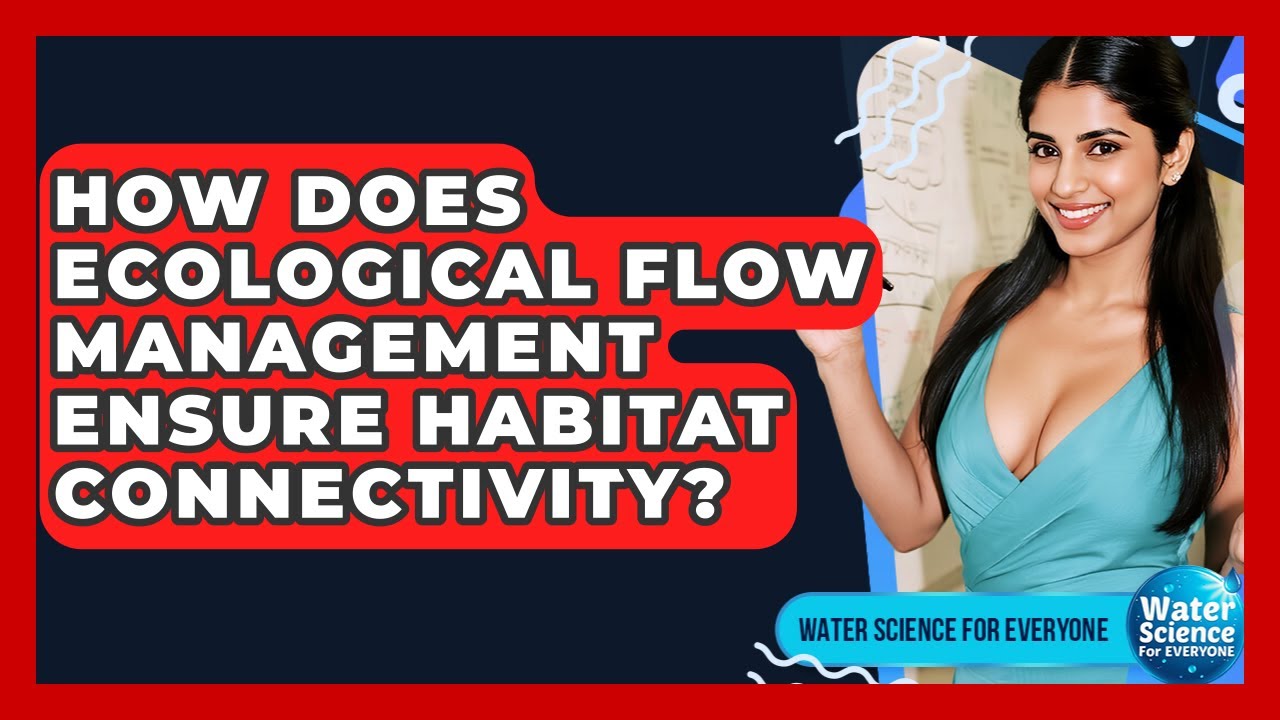 How Does Ecological Flow Management Ensure Habitat Connectivity? - Water Science For Everyone