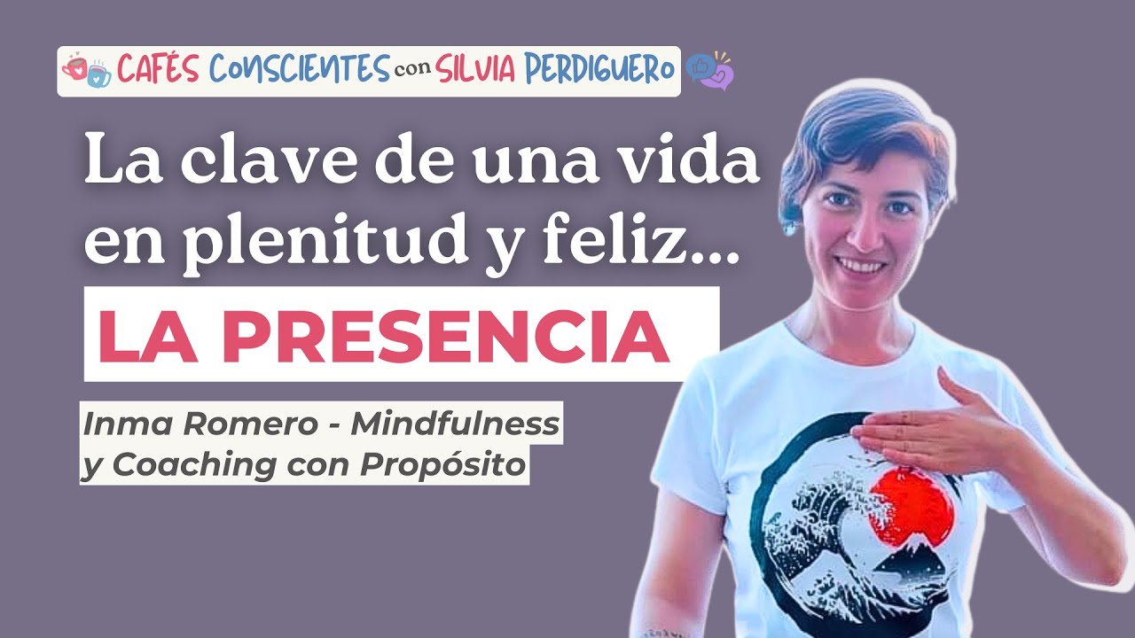 Presencia para construir el futuro que quieres - Café consciente con Inma Romero