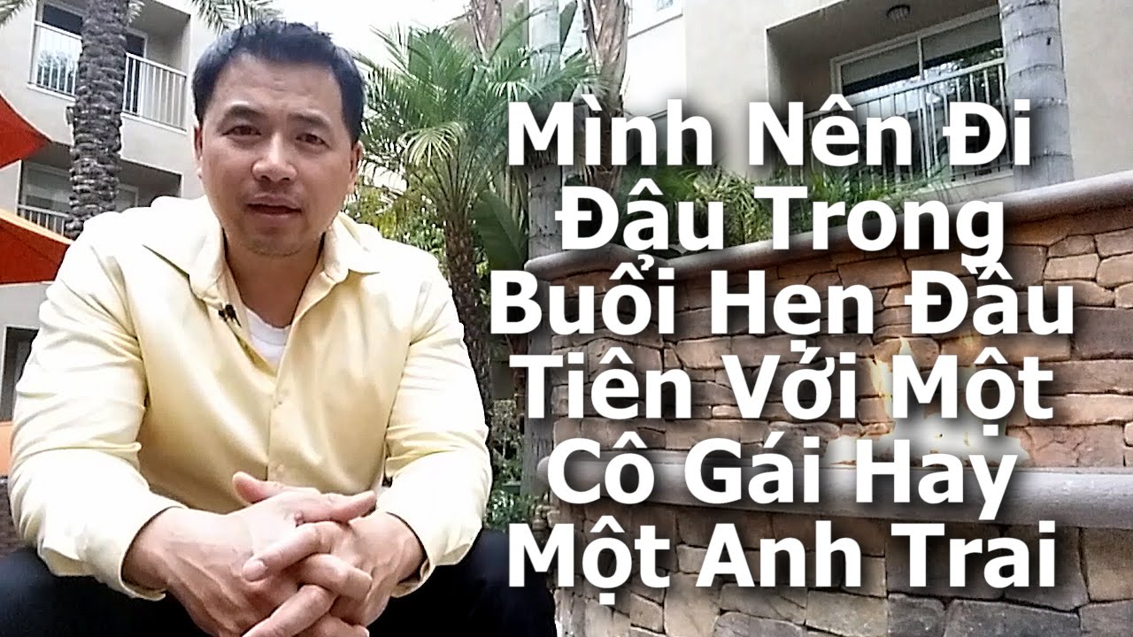 Mình Nên Đi Đâu Trong Buổi Hẹn Đầu Tiên Với Một Cô Gái Hay Một Anh Trai - By Tai Duong