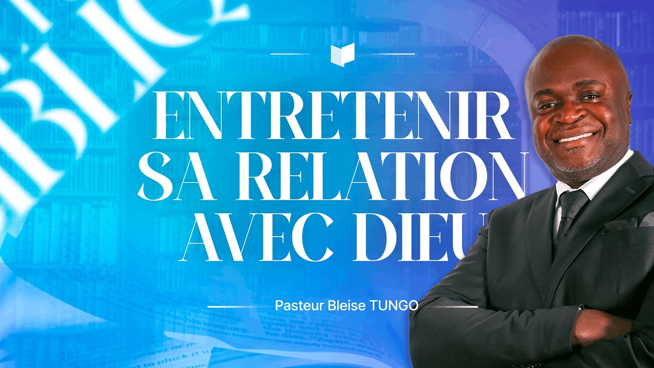 Entretenir sa relation avec Dieu (3) - Pasteur Bleise TUNGO