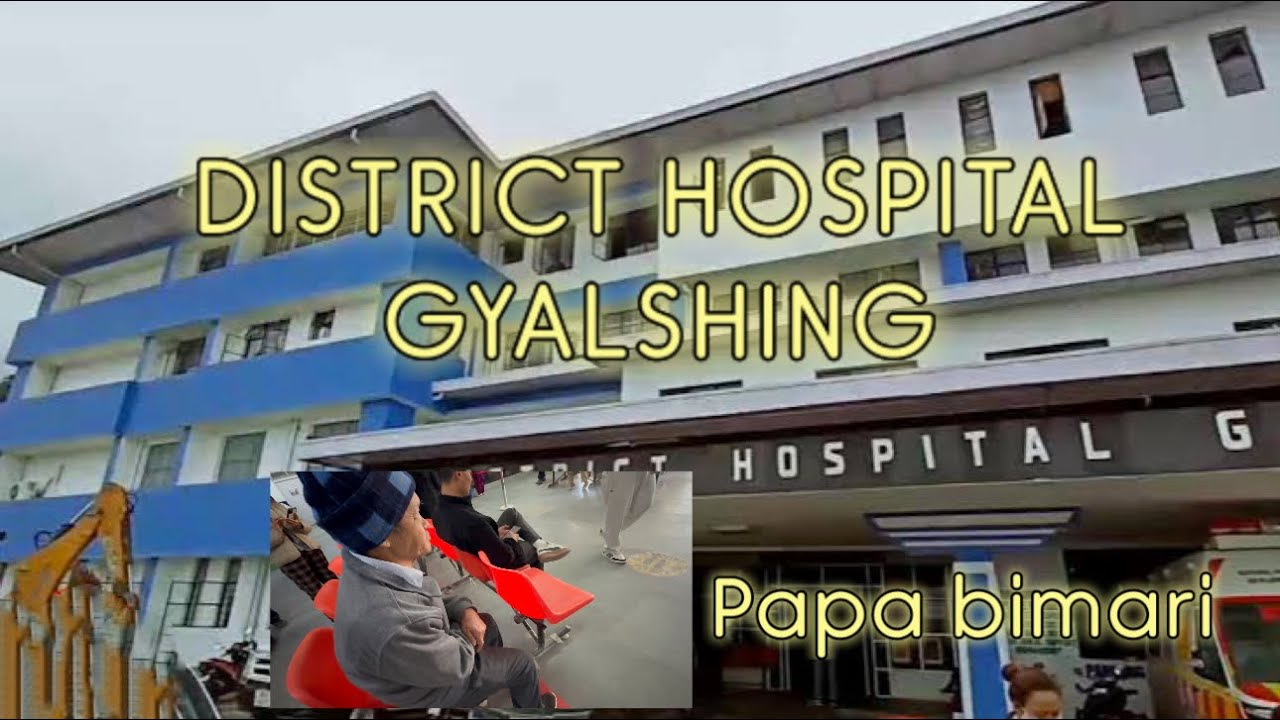 District Hospital Gyalshing. PAPA BIMARI 🥹