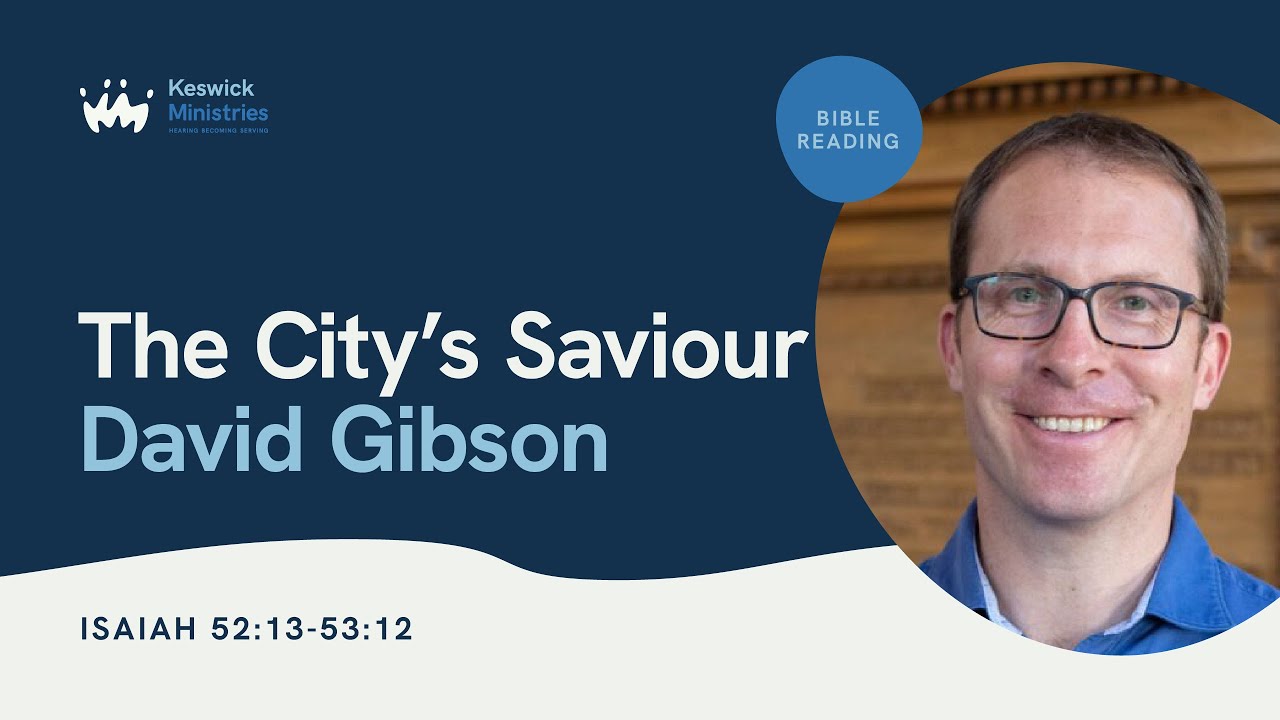 KesCon24 Wk1 Bible Reading 3/5 - David Gibson: The City's Saviour - Isaiah 52:13-53:12