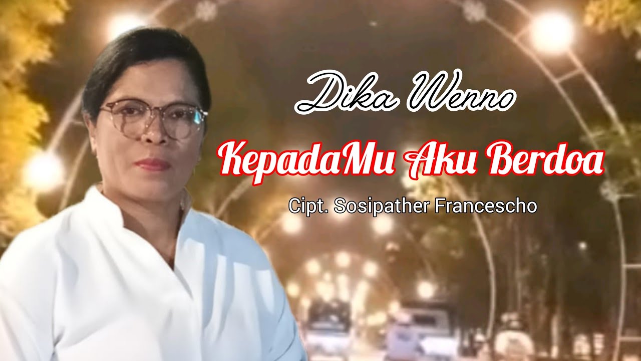 KEPADAMU AKU BERDOA || DIKA WENNO || Cipt. Sosipather Francescho