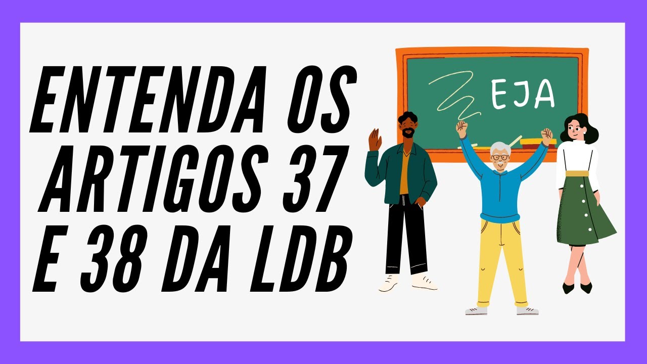 EJA: O QUE É E QUEM PODE CURSAR? - LDB Artigos 37 e 38 [ATUALIZADOS]