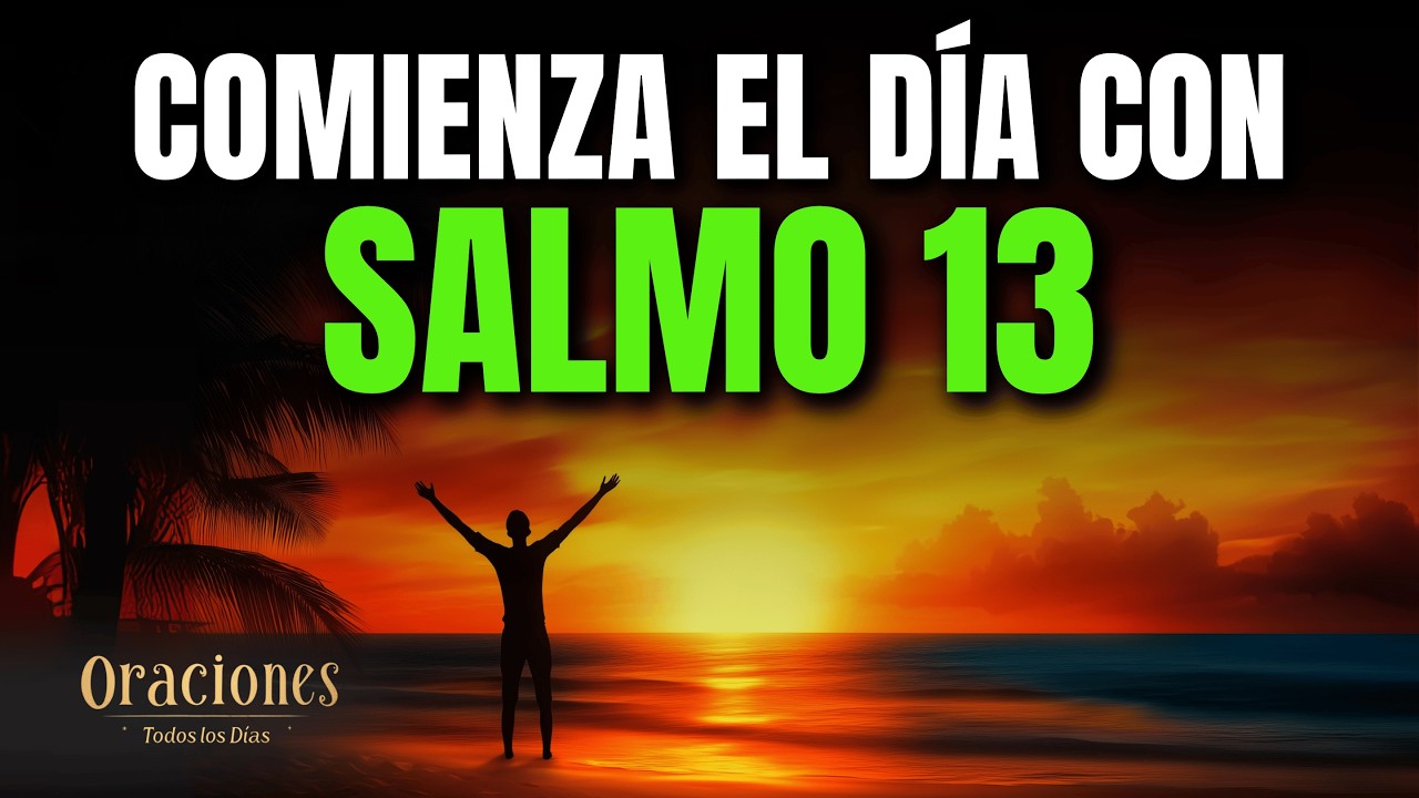 SALMO 13 | PODEROSA ORACIÓN DE LA MAÑANA PARA COMENZAR EL DÍA CON CONFIANZA EN MEDIO DE LA ANGUSTIA