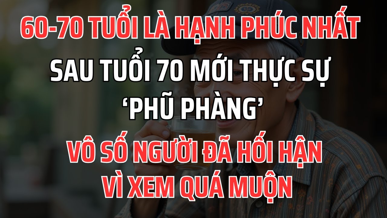 Tuổi đẹp nhất là 60-70: Sự Thật Phũ Phàng Sau Tuổi 70, Vô số người đã hối hận vì xem quá muộn