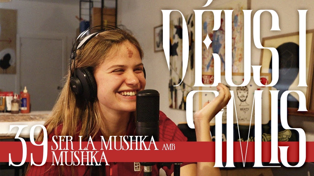 SER LA MUSHKA amb MUSHKA - Déus i Simis 39