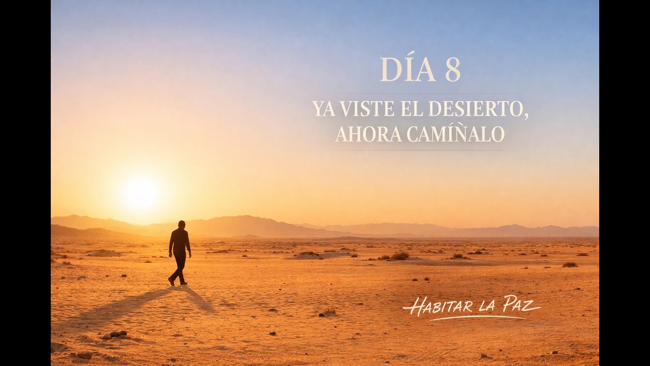 DÍA 8 | Ya viste el desierto. Ahora camínalo | Cuaresma Interior · 40 días para regresar a casa