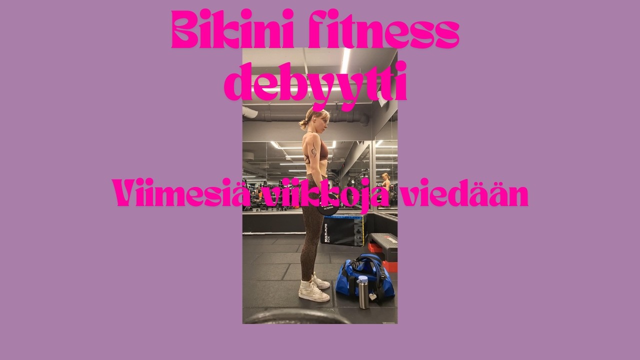 Bikini fitness debyytti viimesiä viikkoja viedään