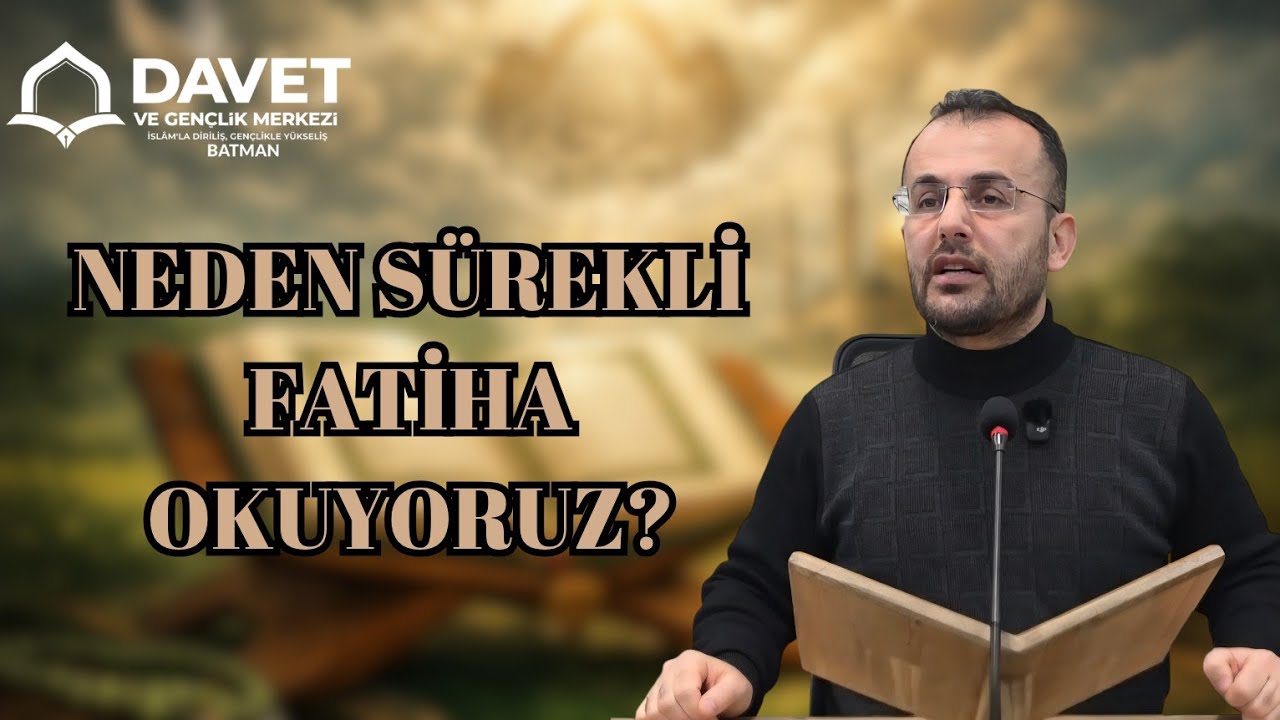 NEDEN SÜREKLİ FATİHA OKUYORUZ?/ DAVET VE GENÇLİK MERKEZİ BATMAN