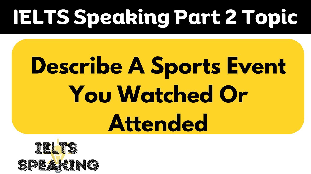 Describe A Sports Event You Watched Or Attended- IELTS Speaking Part 2 Topic