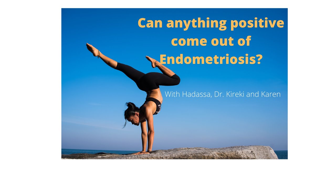 CAN ANYTHING POSITIVE COME OUT OF OR FROM ENDOMETRIOSIS?