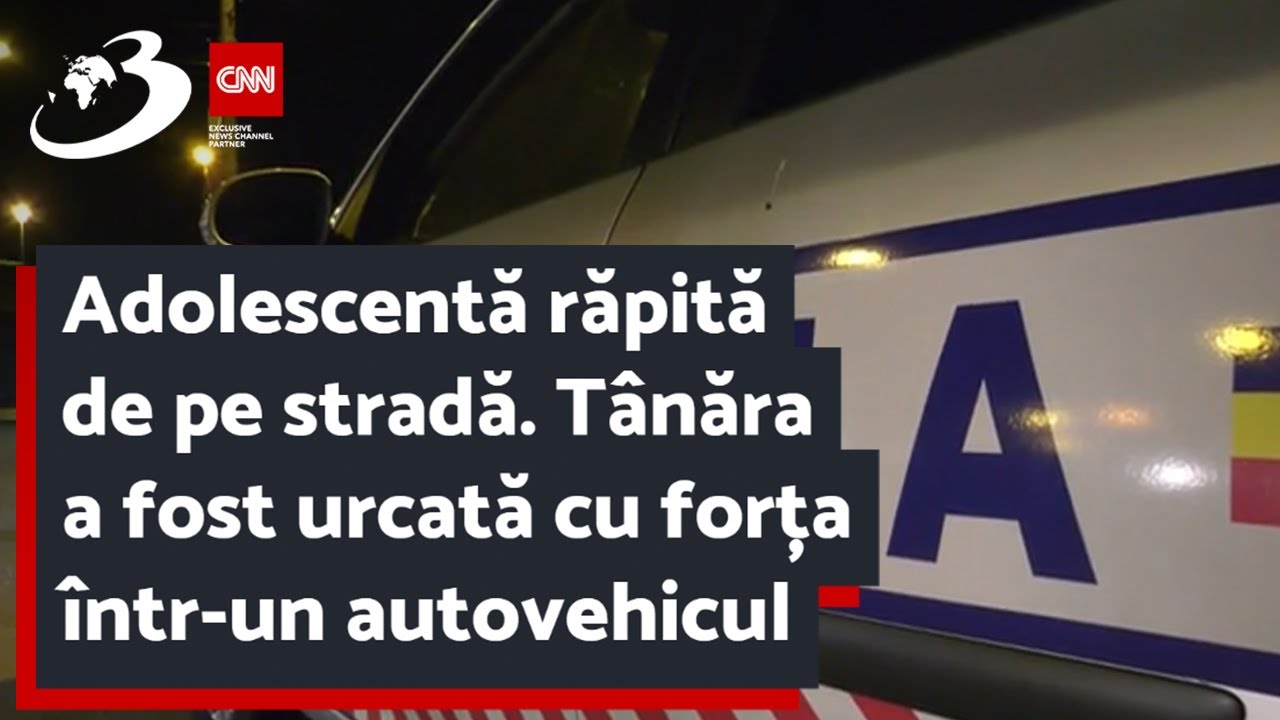 Adolescentă răpită de pe stradă. T&acirc;năra a fost urcată cu forța &icirc;ntr-un autovehicul