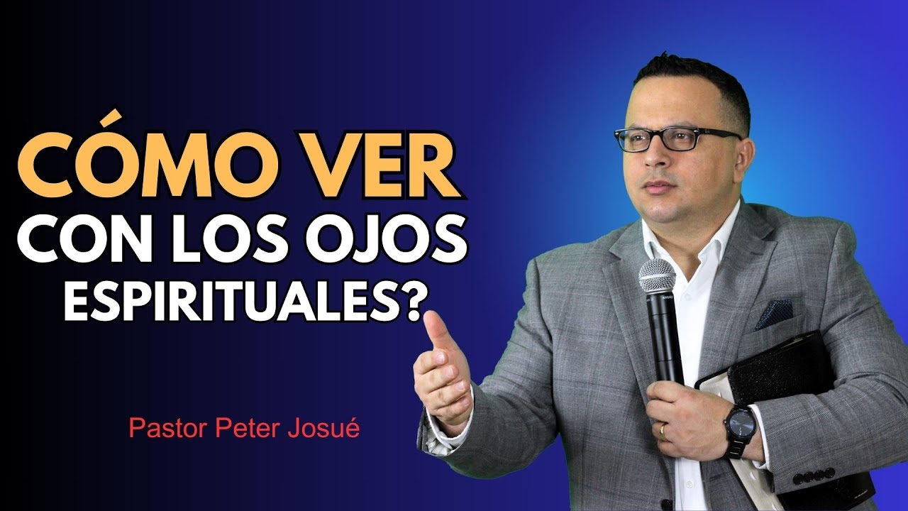 ¿Cómo ver con los ojos espirituales? - Pastor Peter Josue