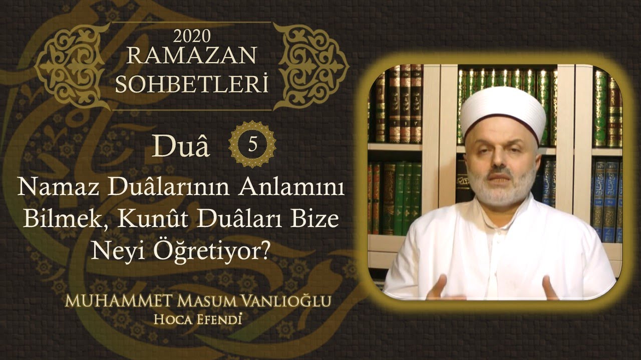 5| Duâ:, Namaz Dualarının Anlamı, Kunût Duaları Bize Neyi Öğretiyor?(Ramazan Sohbetleri-30),