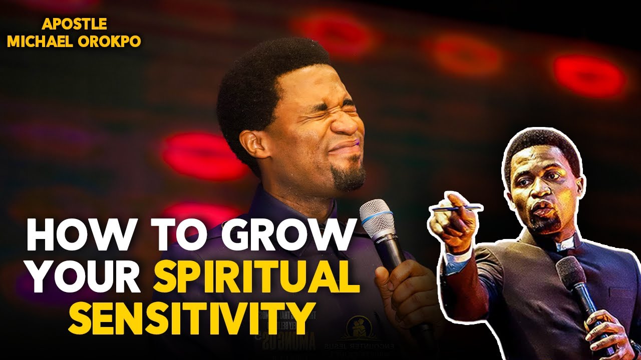 HOW TO GROW YOUR SPIRITUAL SENSITIVITY BY APOSTLE MICHAEL OROKPO