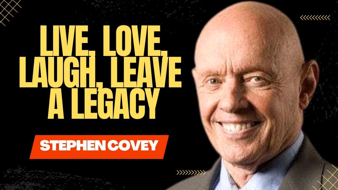 Stephen Covey | Live, love, laugh, leave a legacy.