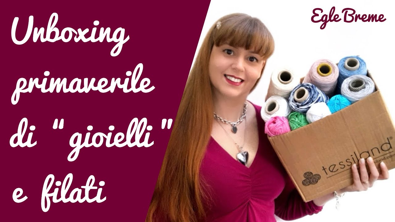 Video unboxing filati e “gioielli” primaverili