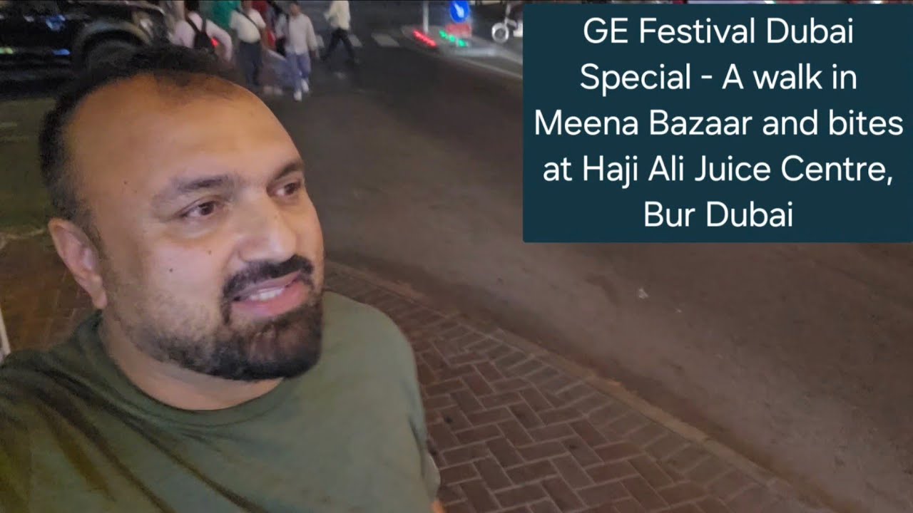 GE Festival 2025 Special - A walk in Meena Bazaar and bites at Haji Ali Juice Centre, Bur Dubai