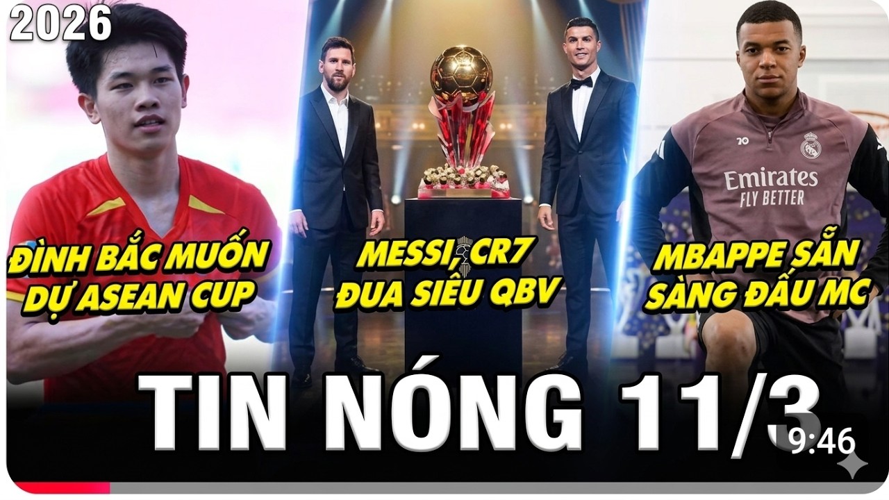 TIN NÓNG BÓNG ĐÁ 11/3, RÔ SI ĐUA SIÊU QBV, ĐÌNH BẮC MUỐN DỰ ASEAN CUP, MBAPPE SẴN SÀNG ĐẤU MAN CITY