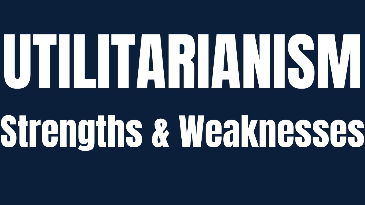 Strengths and Weaknesses of Utilitarianism Explained | A-Level Philosophy & Ethics