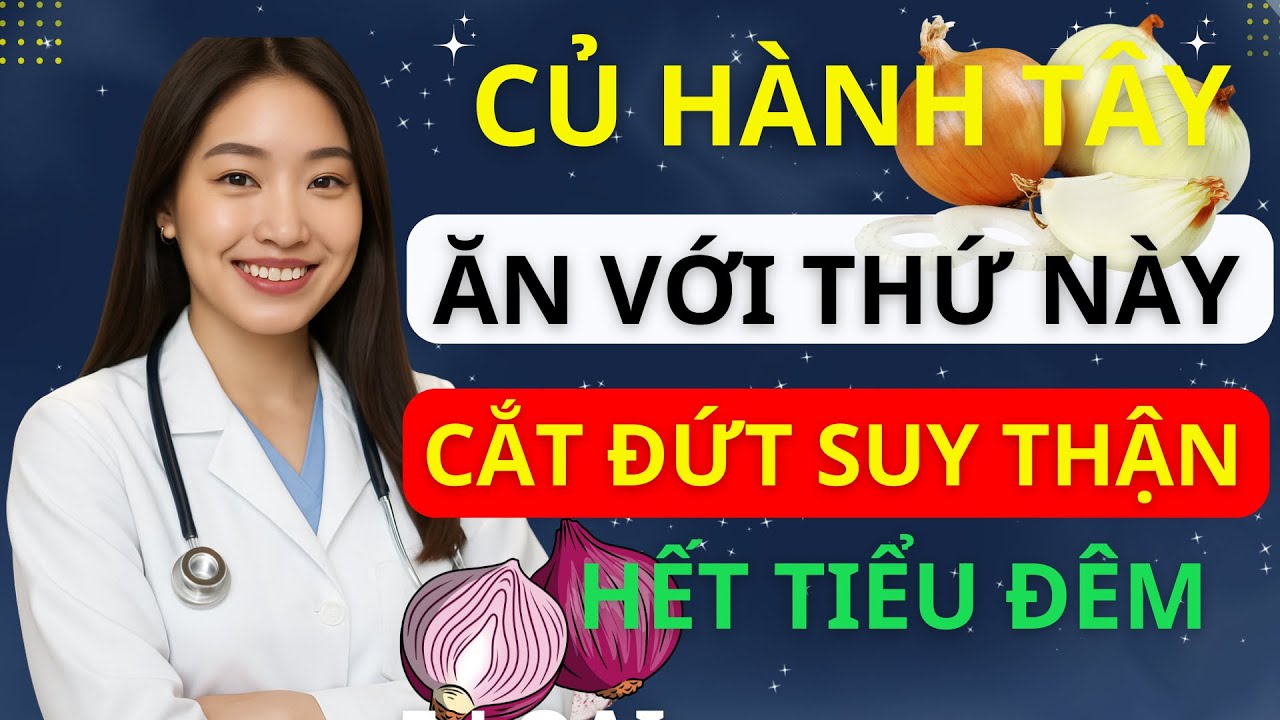 Cách ăn Hành Tây  “Thần Dược” Giúp Hạ Creatinin, Hết Tiểu Đêm, Ngủ Ngon Tự Nhiên | BS Minh Hạnh