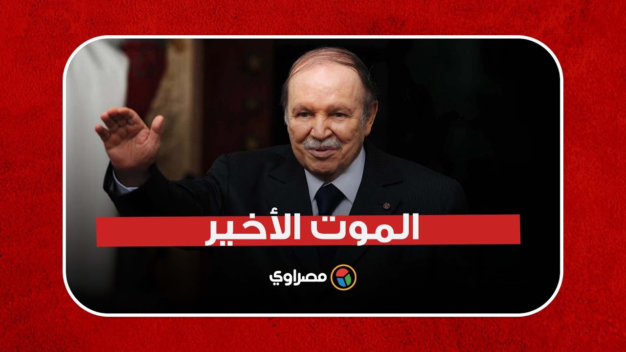 الموت الأخير.. آخر وصايا عبدالعزيز بوتفليقة 