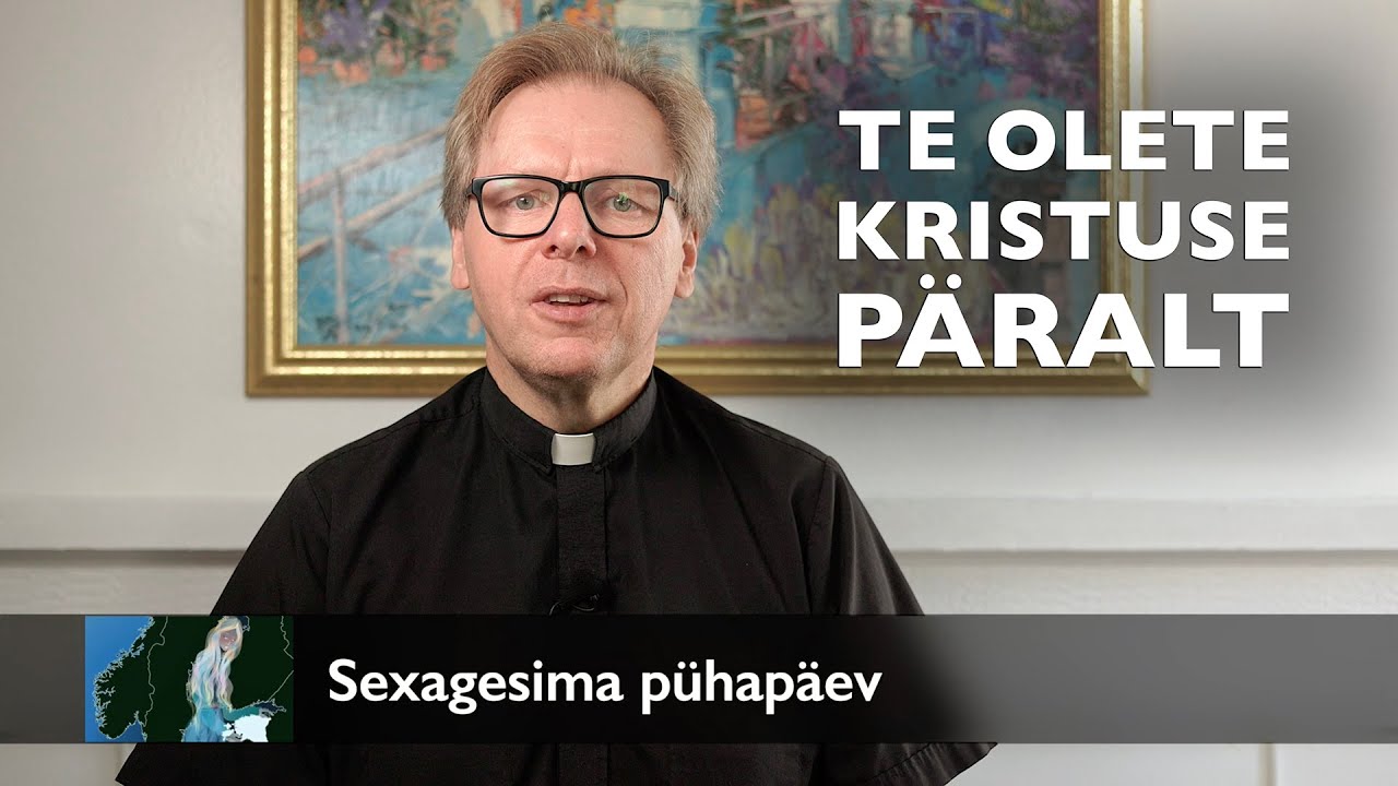 Te olete Kristuse päralt – jutlus Sexagesima pühapäeval AD 2026