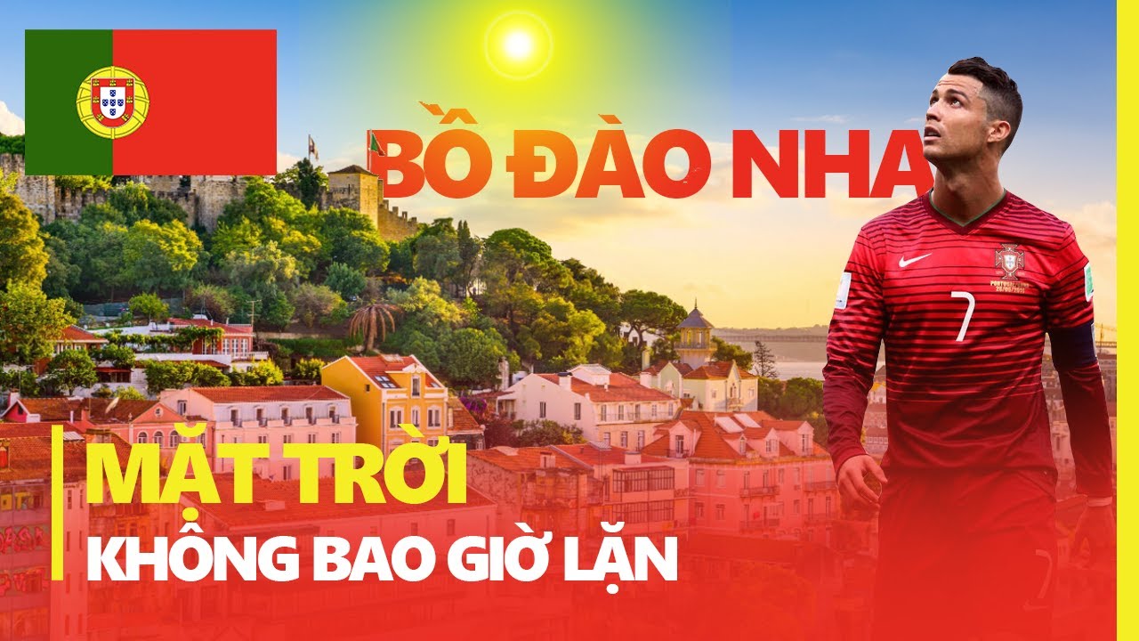 BỒ ĐÀO NHA: ĐẤT NƯỚC MẶT TRỜI KHÔNG BAO GIỜ LẶN | QUỐC GIA CHINH PHỤC: RONALDO, VASCO DE GAMA