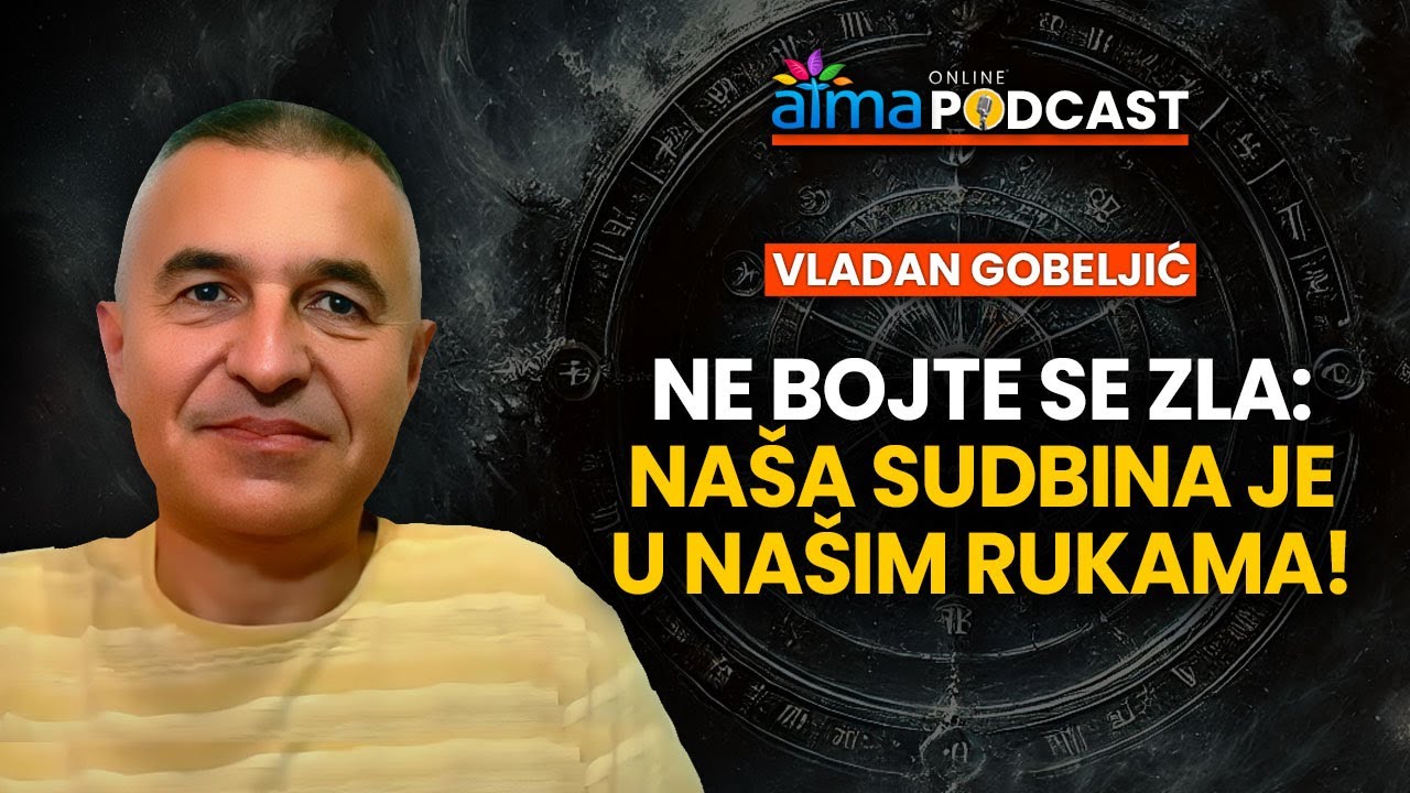 NE BOJTE SE ZLA: SUDBINA JE U NA&Scaron;IM RUKAMA! / VLADAN GOBELJIĆ PODCAST