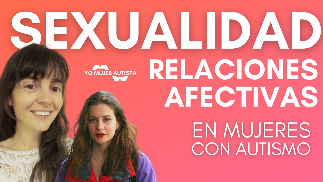 Sexualidad y relaciones afectivas en mujeres autistas María Merino y Marina Bassas | YoMujerAutista