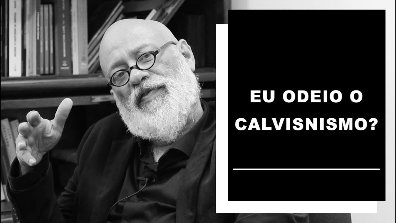 Eu odeio o calvinismo? - Luiz Felipe Pondé
