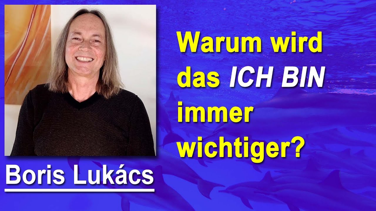 Warum wird das ICH BIN immer wichtiger? | Boris Luk&aacute;cs