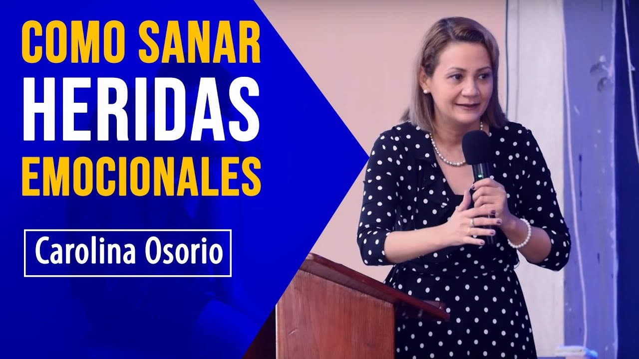 Como sanar heridas emocionales Sanidad Emocional - Pastora Carolina Osorio Predica
