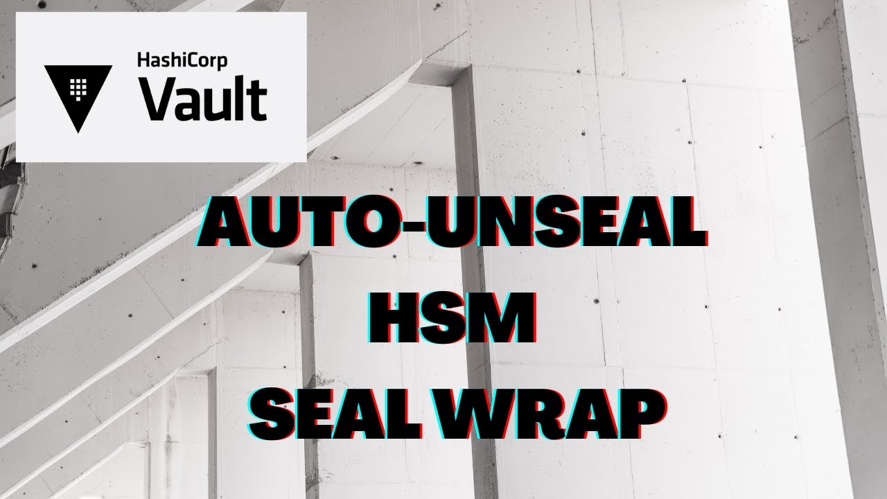 HashiCorp Vault - Auto-Unseal | HSM | Seal Wrap