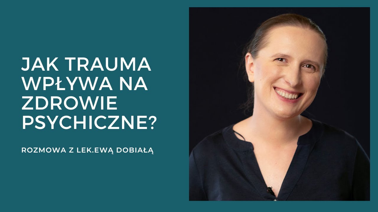 Jak trauma wpływa na zdrowie psychiczne? Część druga wywiadu z dr Ewą Dobiałą