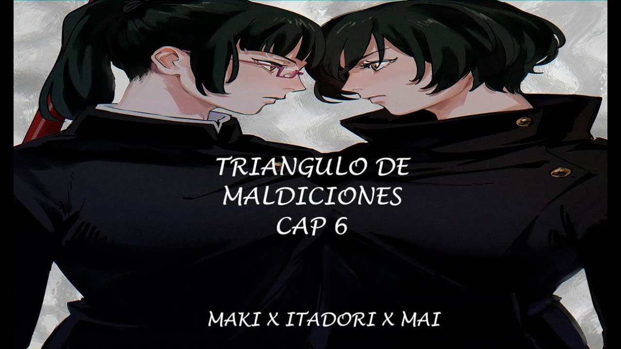 Maki x Itadori x Mai, Triangulo de maldiciones, capítulo 6